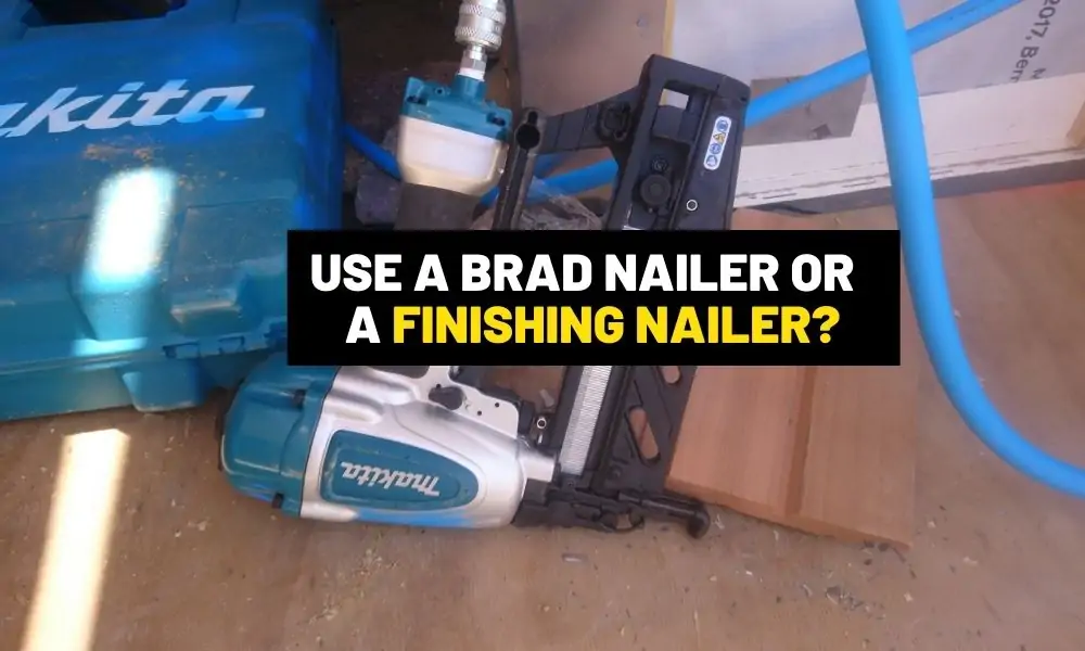 Should I use a brad nailer or a finishing nailer